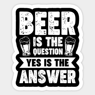 Beer is the question yes is the answer - Funny Beer Sarcastic Satire Hilarious Funny Meme Quotes Sayings Sticker